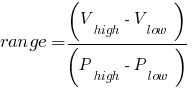 range = ( V_high - V_low ) / ( P_high - P_low )