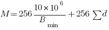 M = 256 10 * 10^6 / {B_min} + 256 sum{}{}{d}