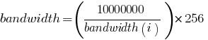 bandwidth = (10000000/{bandwidth(i)}) * 256