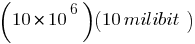 (10 * 10^6) (10 milibit)