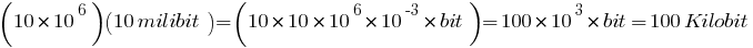 (10 * 10^6) (10 milibit) = (10 * 10 * 10^6 * 10^-3 * bit) = 100 * 10^3 * bit = 100 Kilobit